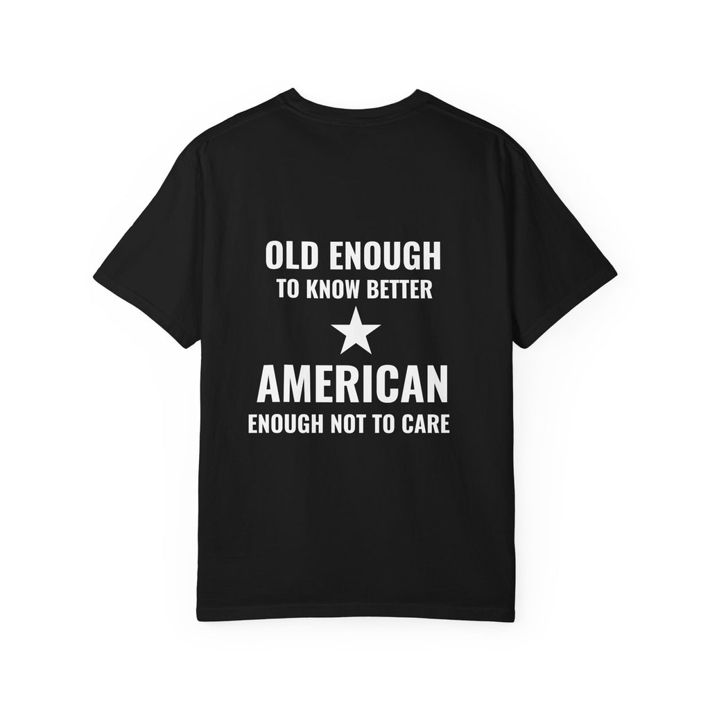 Old Enough to Know Better, American Enough Not to Care T-Shirt