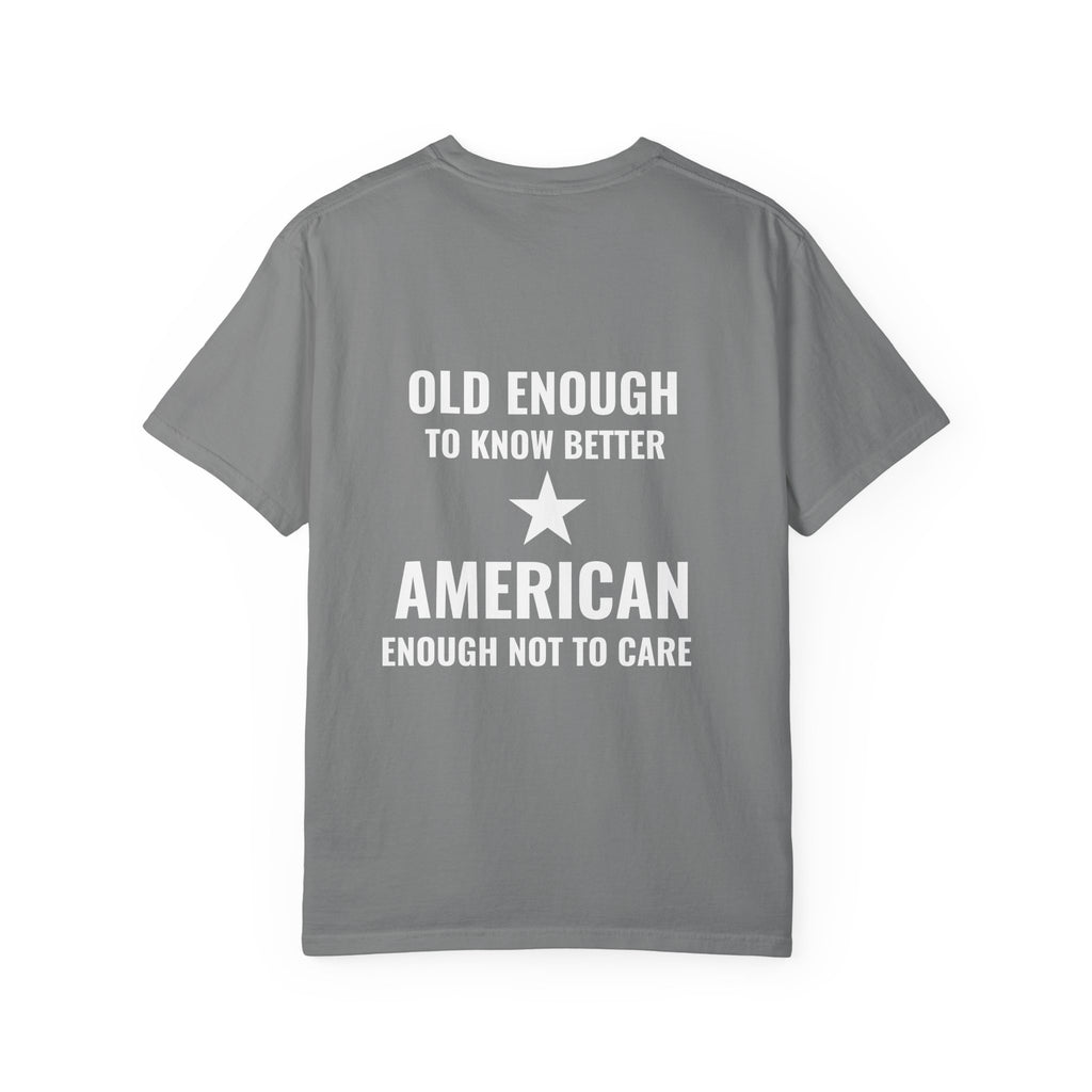 Old Enough to Know Better, American Enough Not to Care T-Shirt