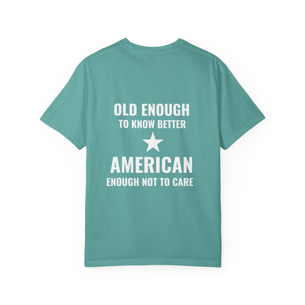 Old Enough to Know Better, American Enough Not to Care T-Shirt