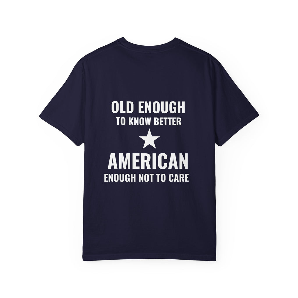 Old Enough to Know Better, American Enough Not to Care T-Shirt