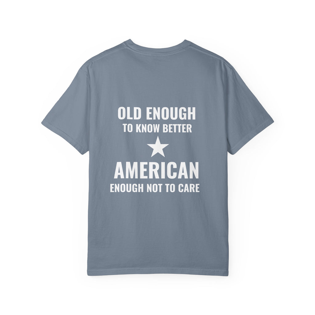Old Enough to Know Better, American Enough Not to Care T-Shirt