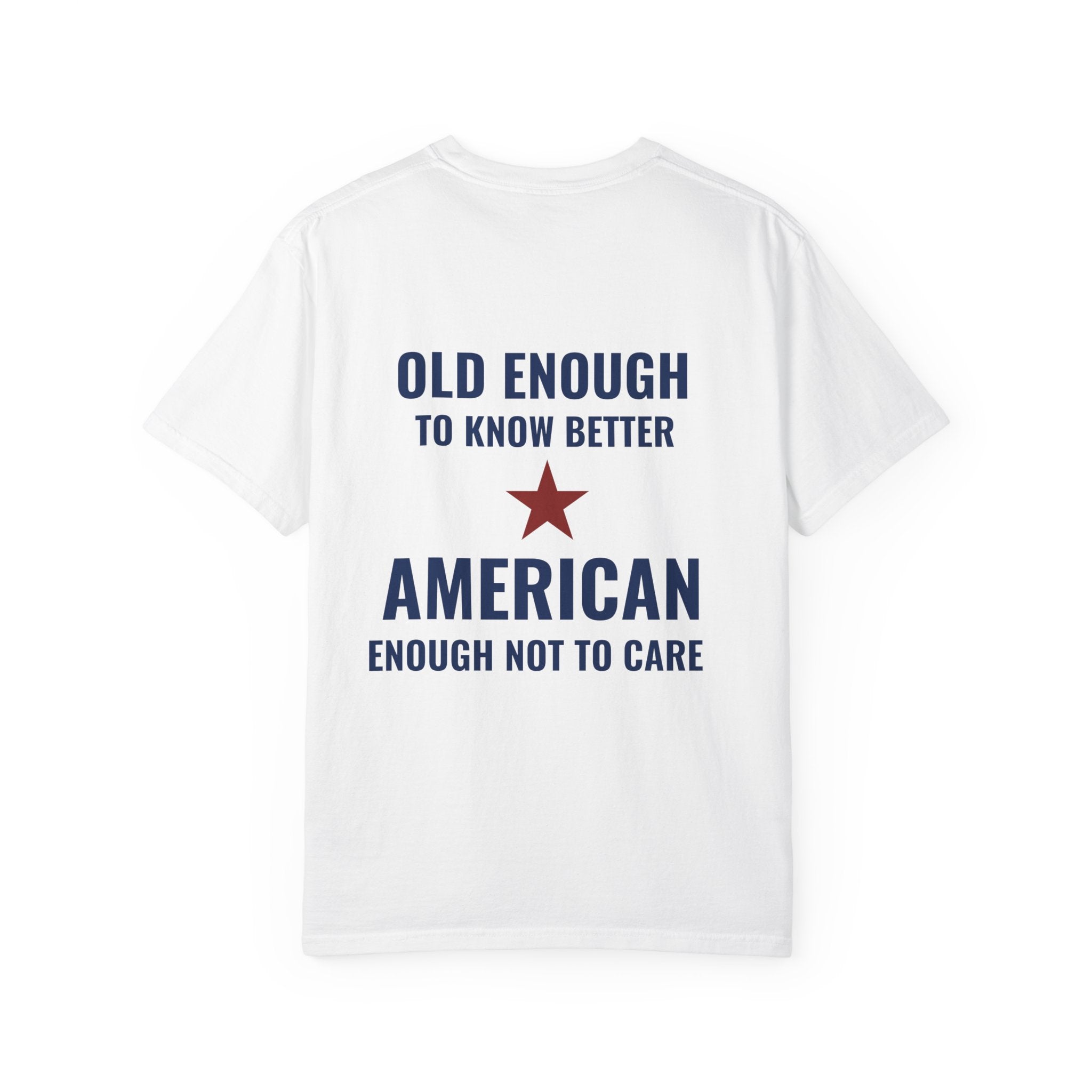 Patriotic Graphic T-Shirt – “Old Enough to Know Better, American Enough Not to Care”